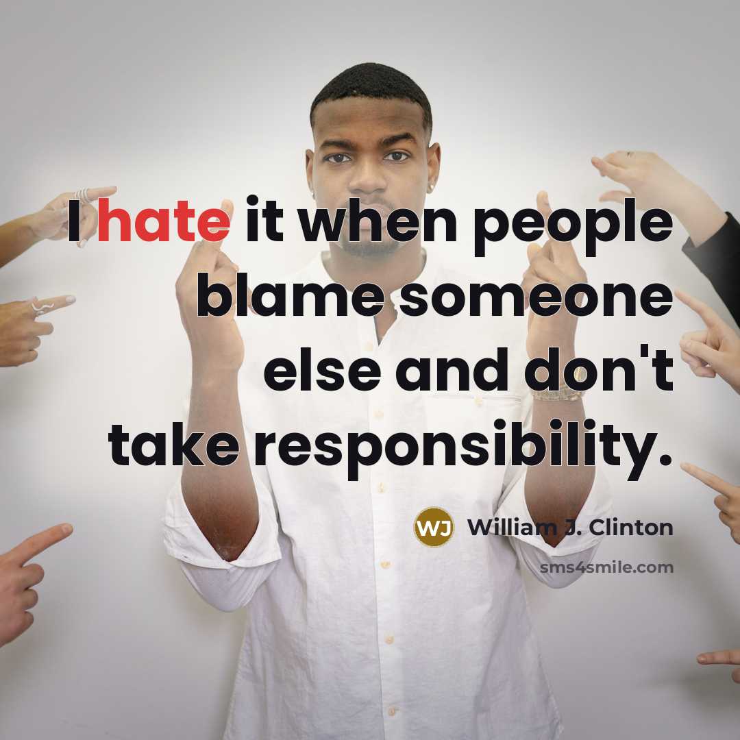 “I hate it when people blame someone else and don't take responsibility.” quote by William J. Clinton