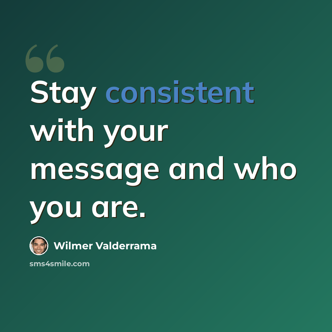 “Stay consistent with your message and who you are.” quote by Wilmer Valderrama