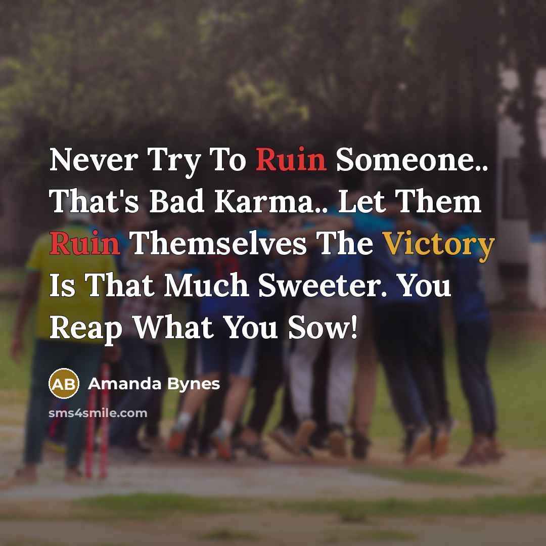 “Never Try To Ruin Someone.. That's Bad Karma.. Let Them Ruin Themselves The Victory Is That Much Sweeter. You Reap What You Sow!” quote by Amanda Bynes