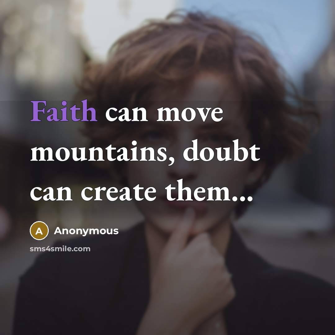 “Faith can move mountains, doubt can create them...” quote by Anonymous