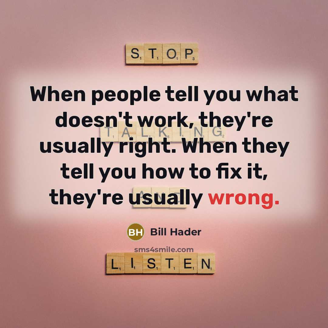 “When people tell you what doesn't work, they're usually right. When they tell you how to fix it, they're usually wrong.” quote by Bill Hader