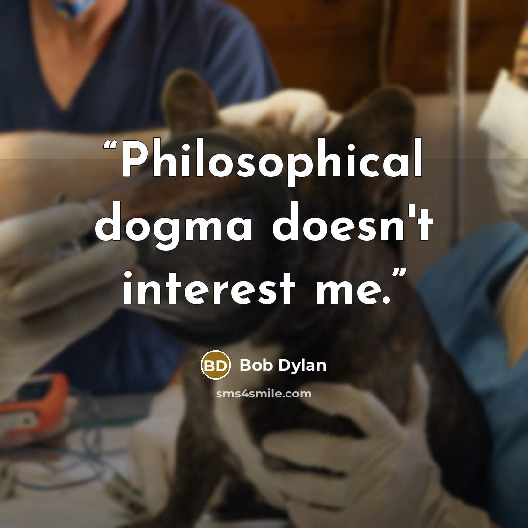 “Philosophical dogma doesn't interest me.” quote by Bob Dylan