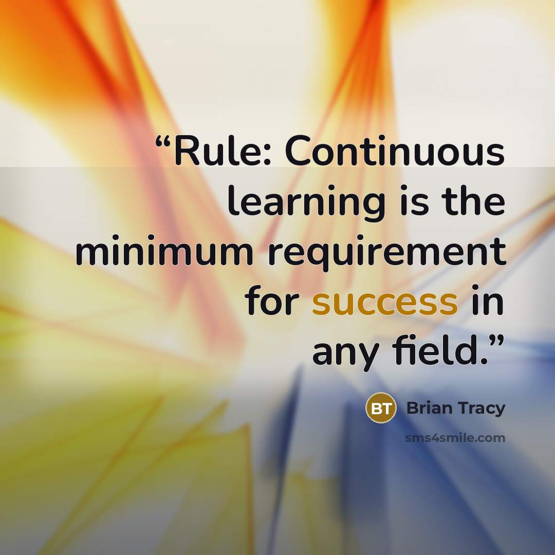 “Rule: Continuous learning is the minimum requirement for success in any field.” quote by Brian Tracy