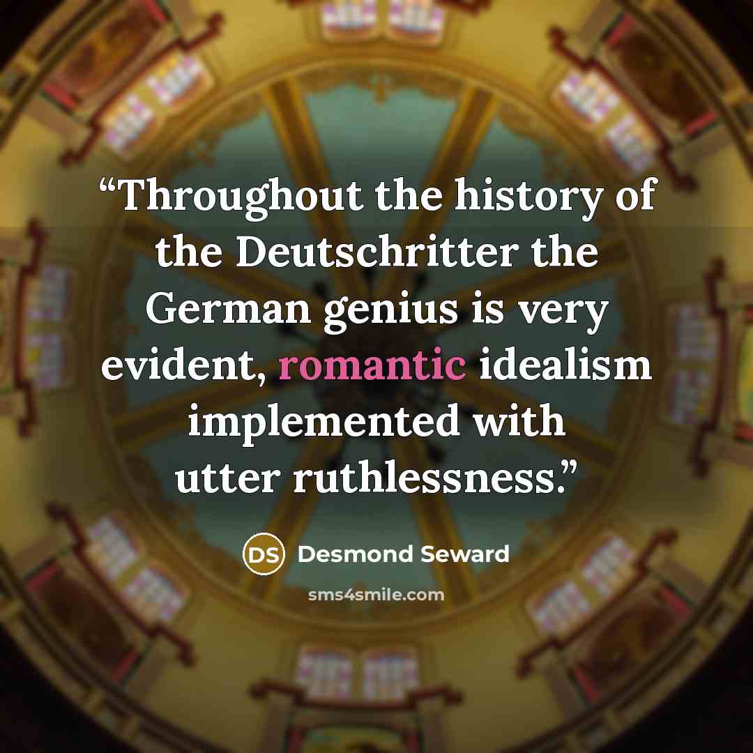 “Throughout the history of the Deutschritter the German genius is very evident, romantic idealism implemented with utter ruthlessness.” quote by Desmond Seward