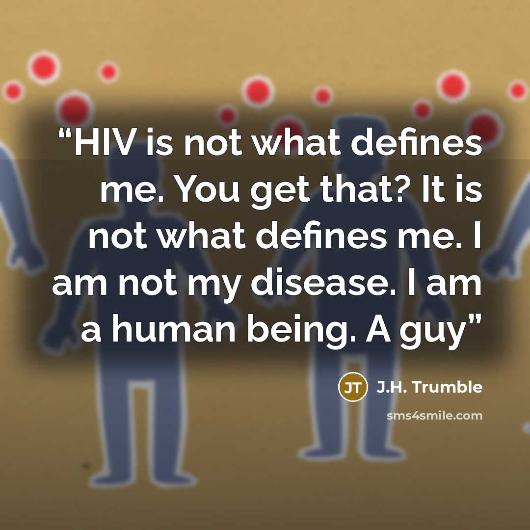 “HIV is not what defines me. You get that? It is not what defines me. I am not my disease. I am a human being. A guy” quote by J.H. Trumble