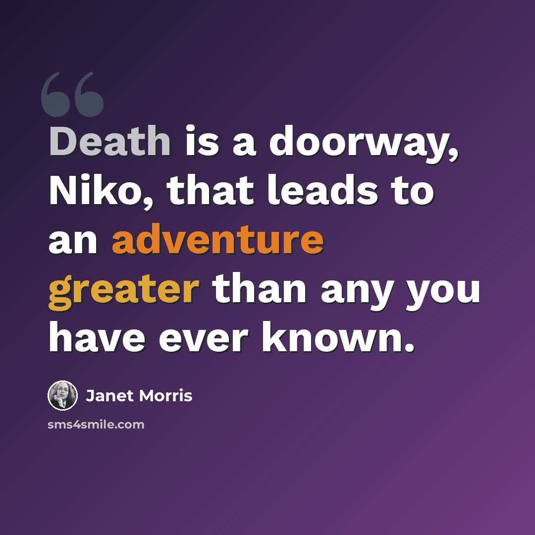 “Death is a doorway, Niko, that leads to an adventure greater than any you have ever known.” quote by Janet Morris
