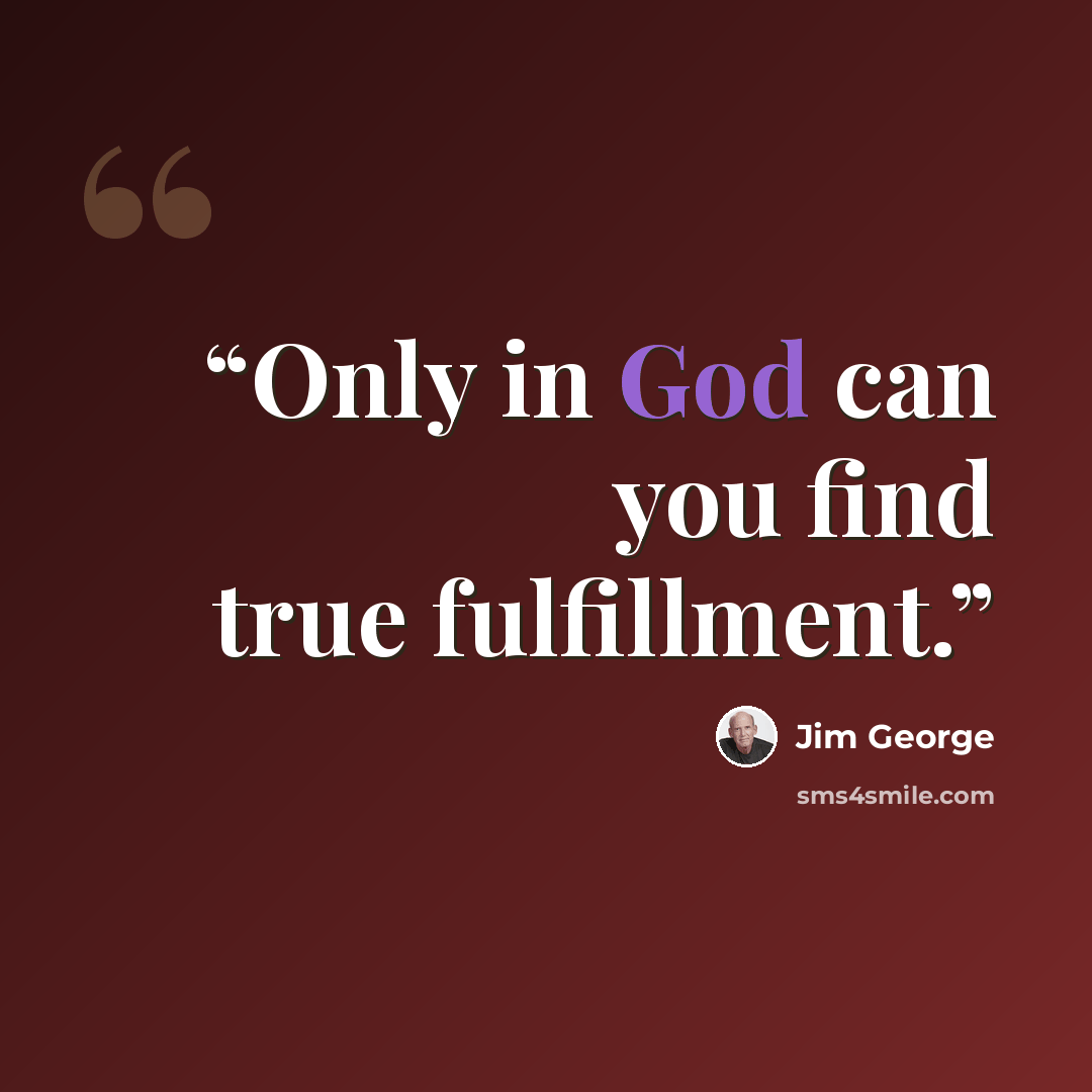 “Only in God can you find true fulfillment.” quote by Jim George
