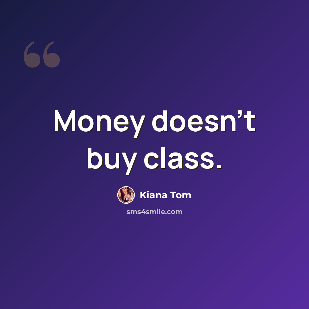 “Money doesn't buy class.” quote by Kiana Tom