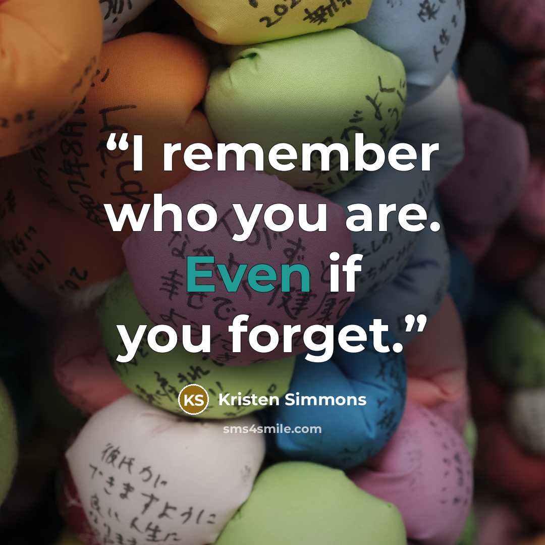 “I remember who you are. Even if you forget.” quote by Kristen Simmons