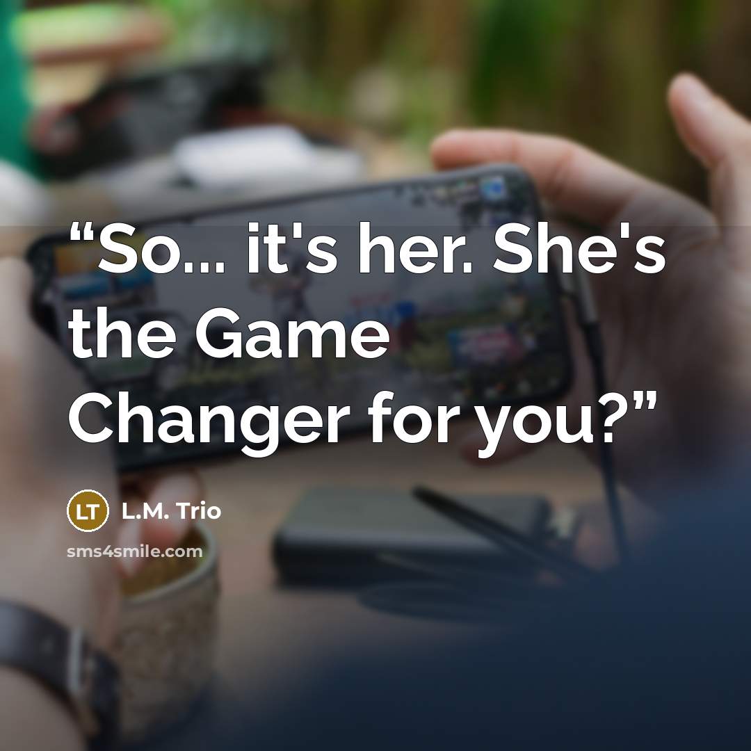 “So... it's her. She's the Game Changer for you?” quote by L.M. Trio