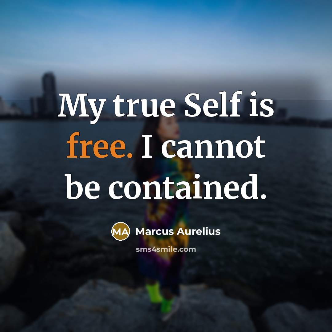 “My true Self is free. I cannot be contained.” quote by Marcus Aurelius