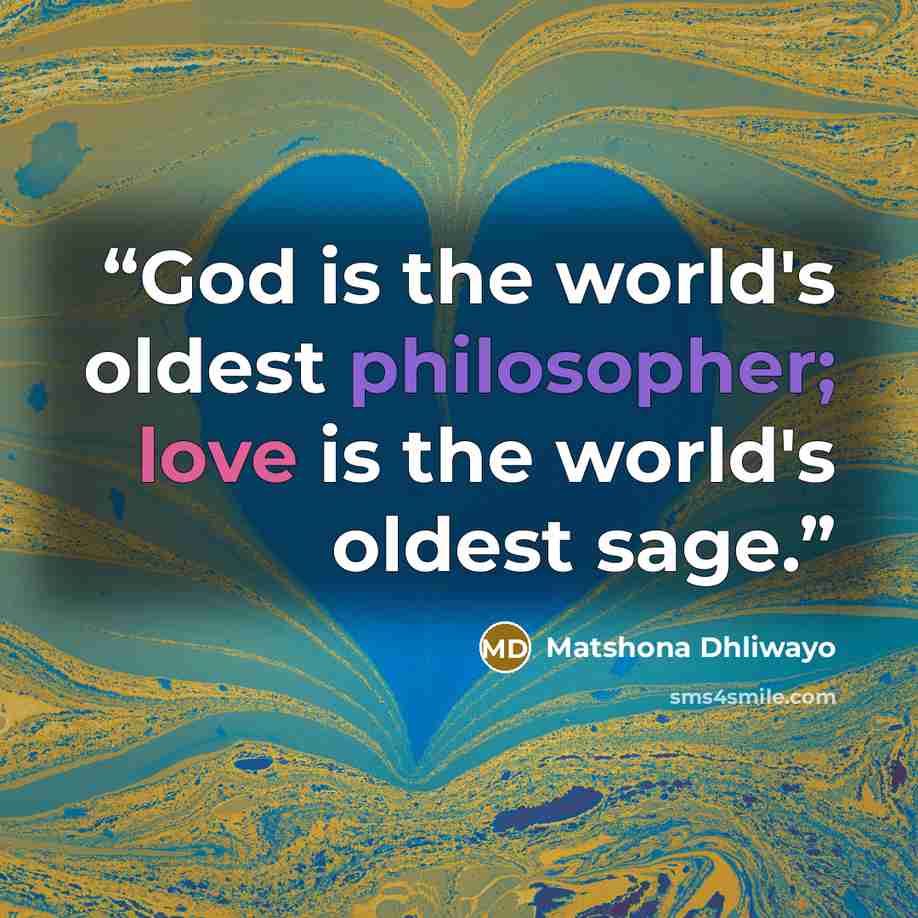 “God is the world's oldest philosopher; love is the world's oldest sage.” quote by Matshona Dhliwayo