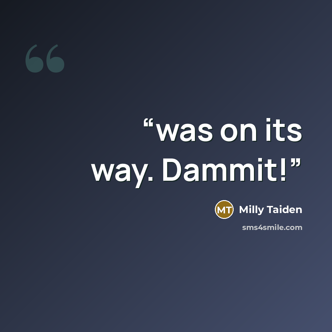 “was on its way. Dammit!” quote by Milly Taiden