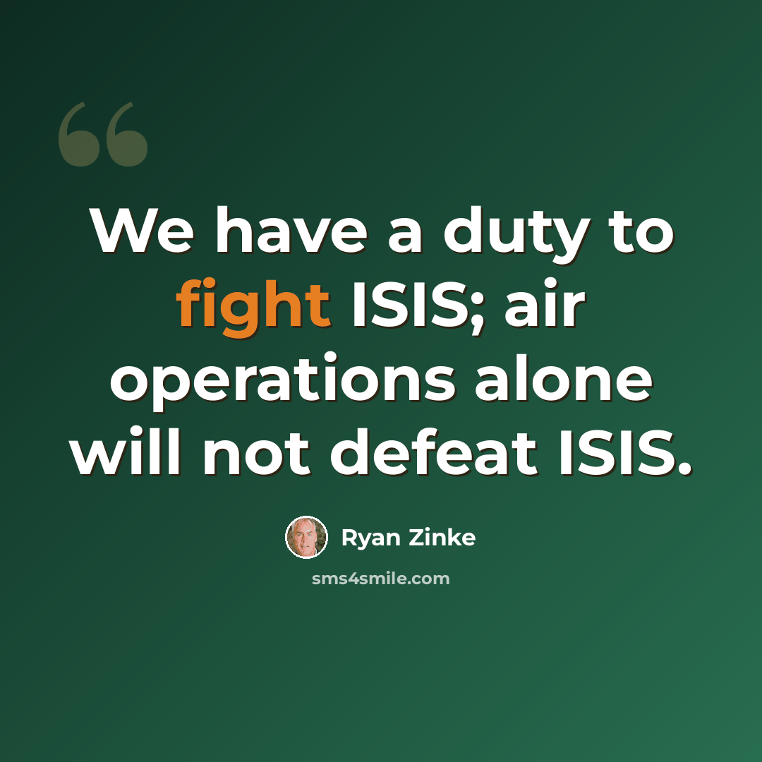 “We have a duty to fight ISIS; air operations alone will not defeat ISIS.” quote by Ryan Zinke