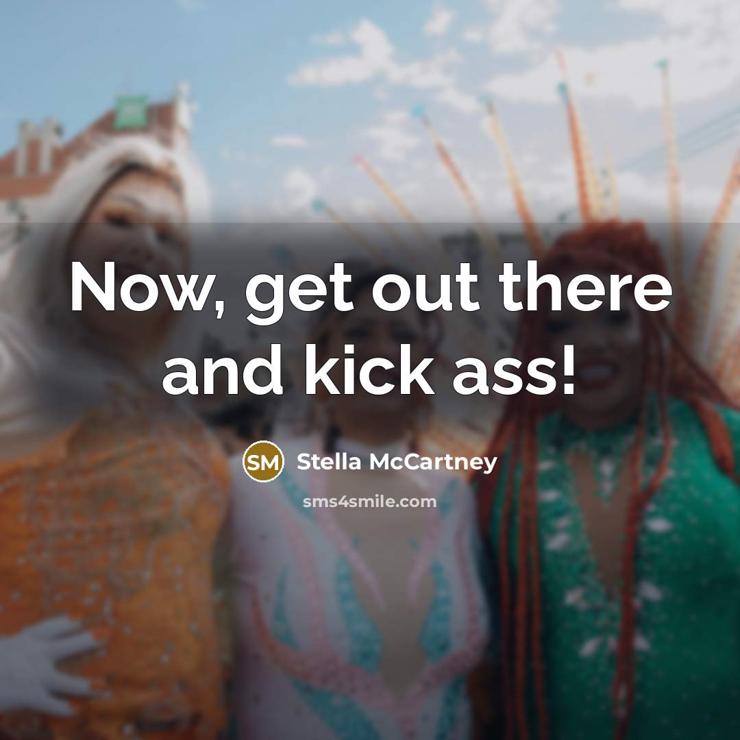 “Now, get out there and kick ass!” quote by Stella McCartney