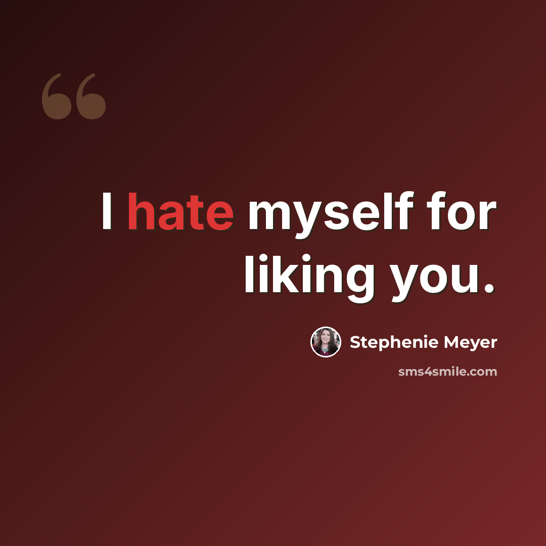 “I hate myself for liking you.” quote by Stephenie Meyer