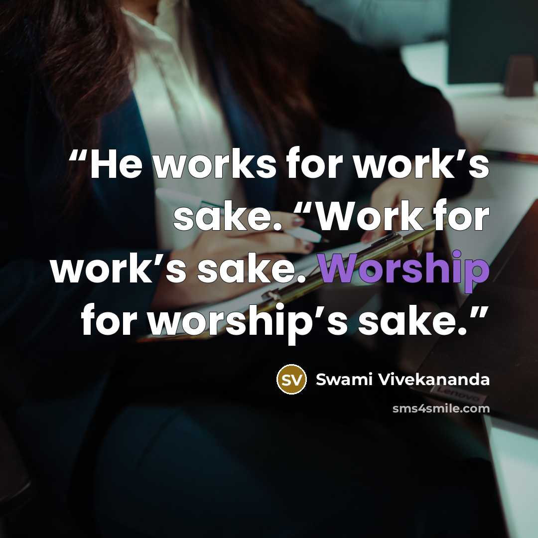 “He works for work’s sake. “Work for work’s sake. Worship for worship’s sake.” quote by Swami Vivekananda