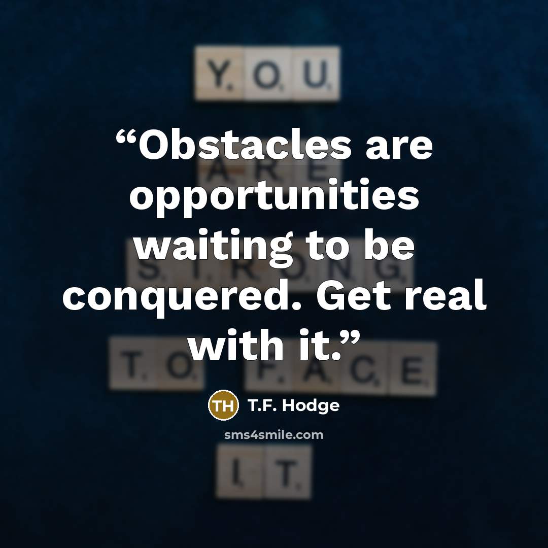 “Obstacles are opportunities waiting to be conquered. Get real with it.” quote by T.F. Hodge