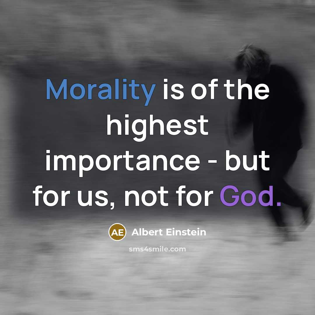 “Morality is of the highest importance - but for us, not for God.” quote by Albert Einstein