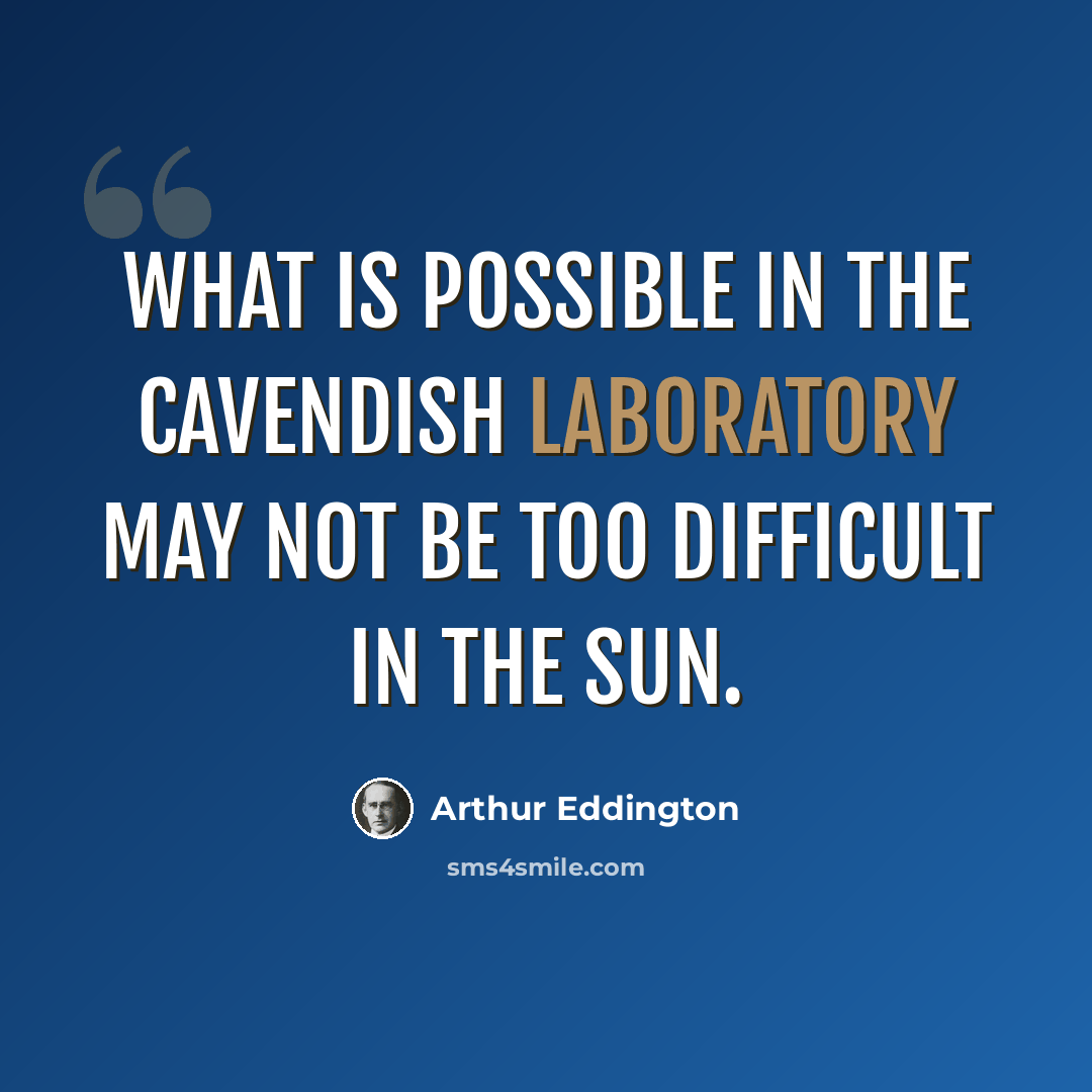 “What is possible in the Cavendish Laboratory may not be too difficult in the sun.” quote by Arthur Eddington
