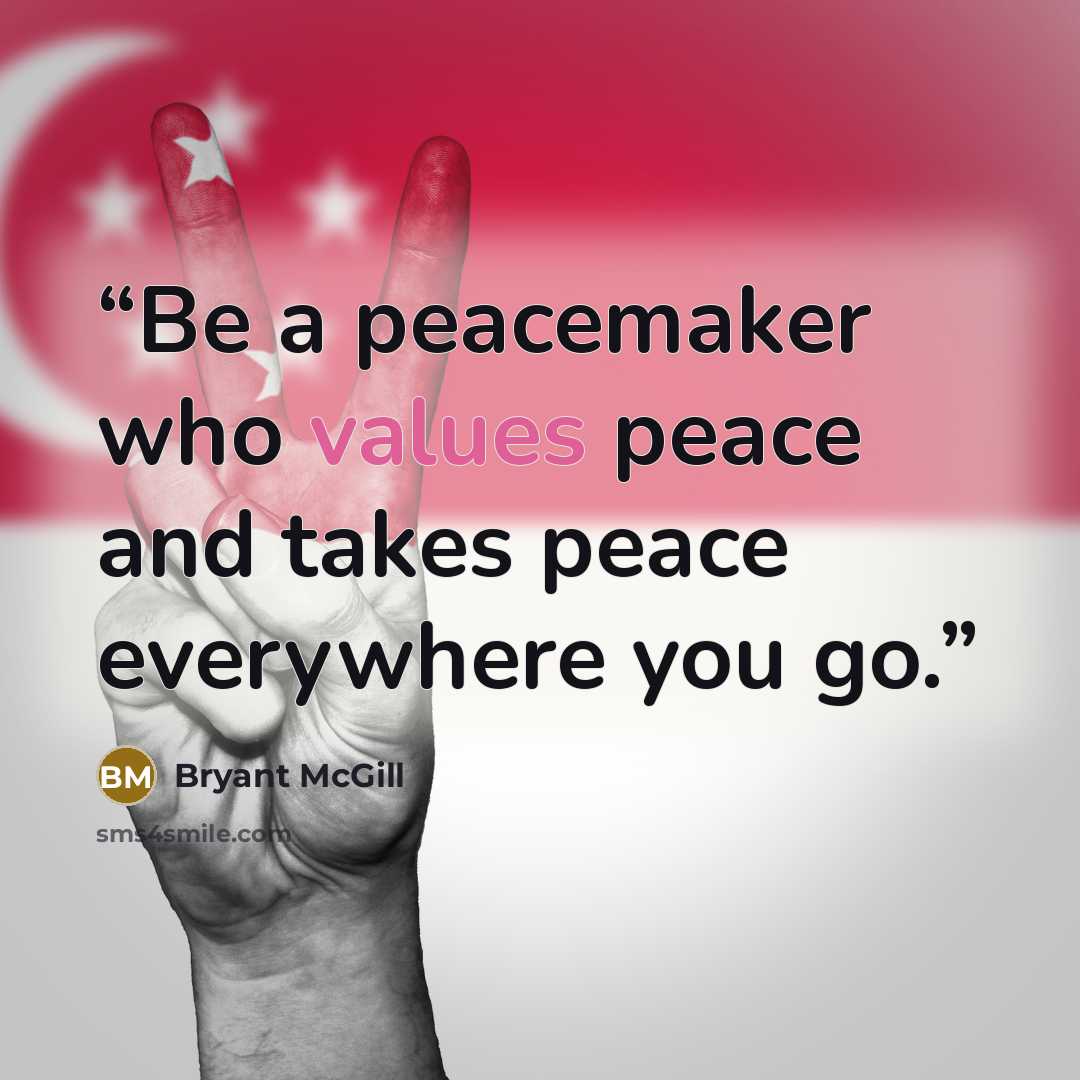 “Be a peacemaker who values peace and takes peace everywhere you go.” quote by Bryant McGill