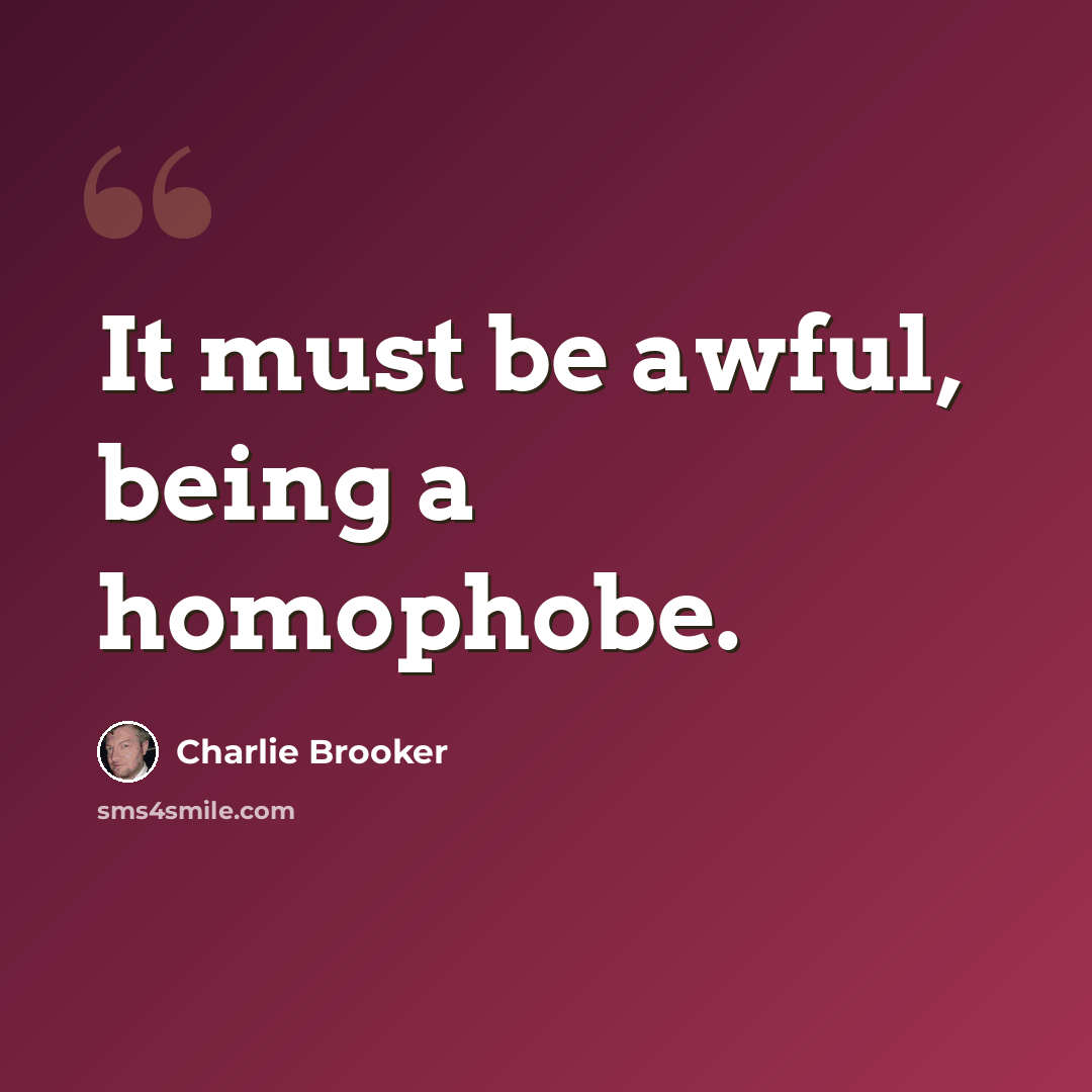 “It must be awful, being a homophobe.” quote by Charlie Brooker