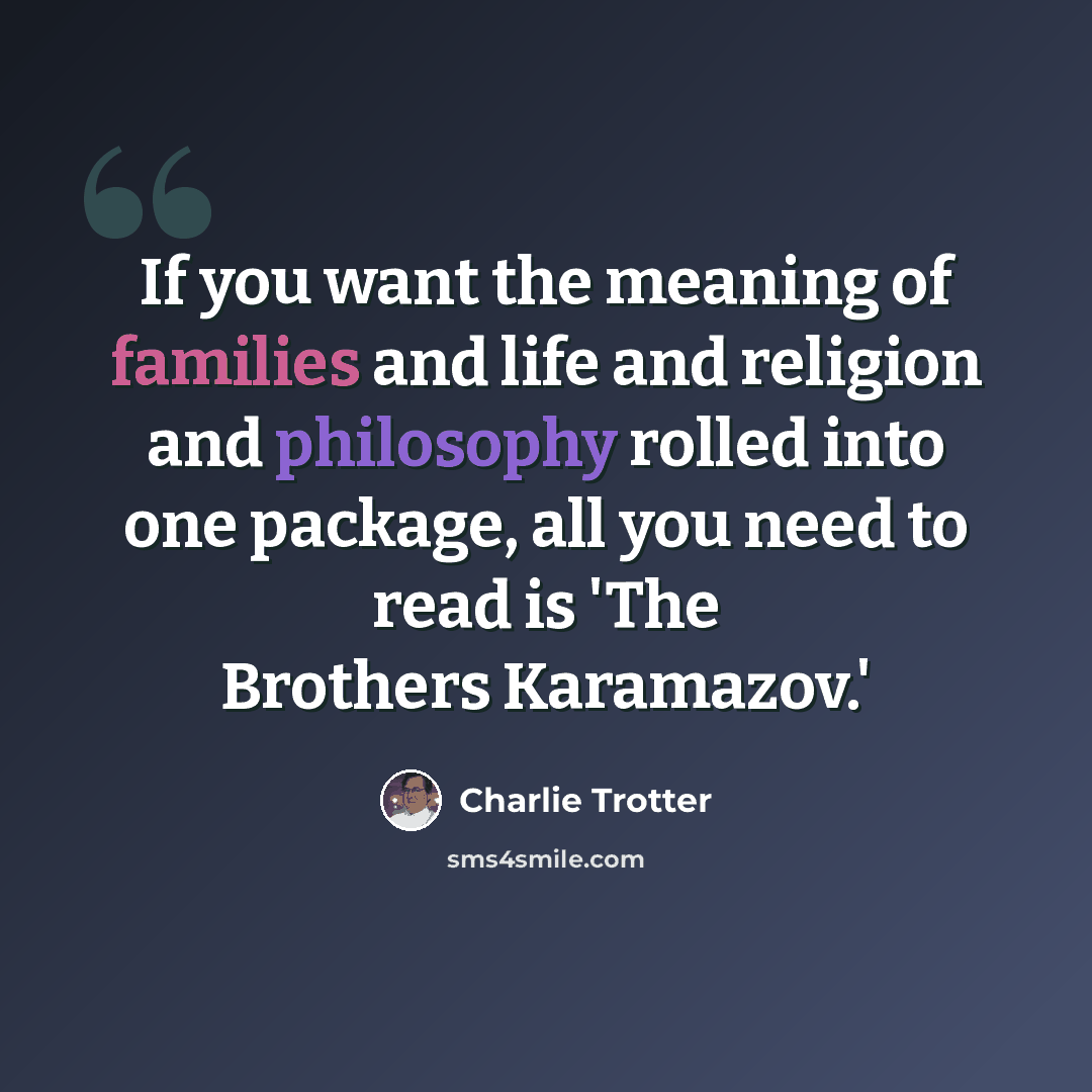 “If you want the meaning of families and life and religion and philosophy rolled into one package, all you need to read is 'The Brothers Karamazov.'” quote by Charlie Trotter