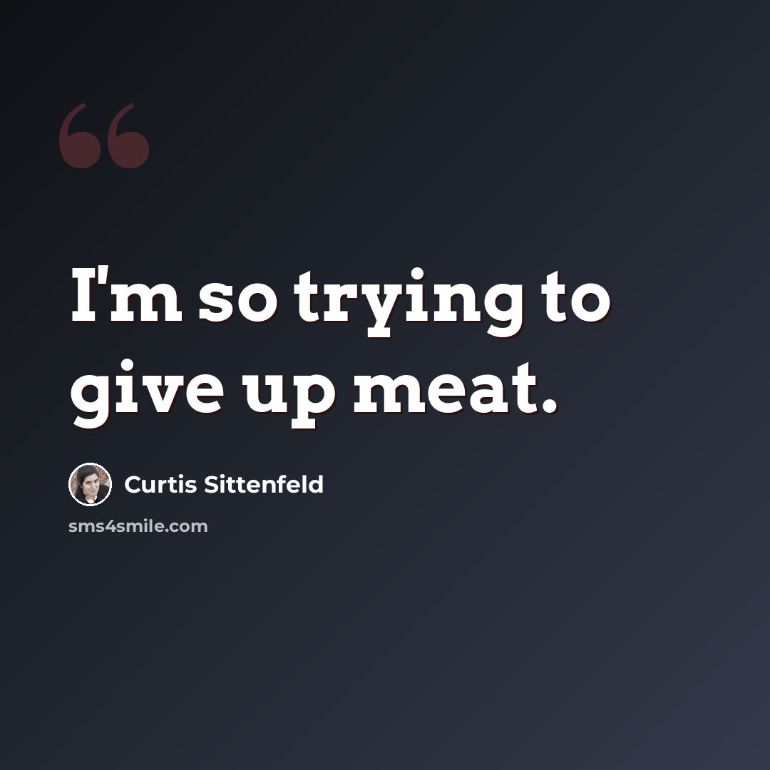 “I'm so trying to give up meat.” quote by Curtis Sittenfeld