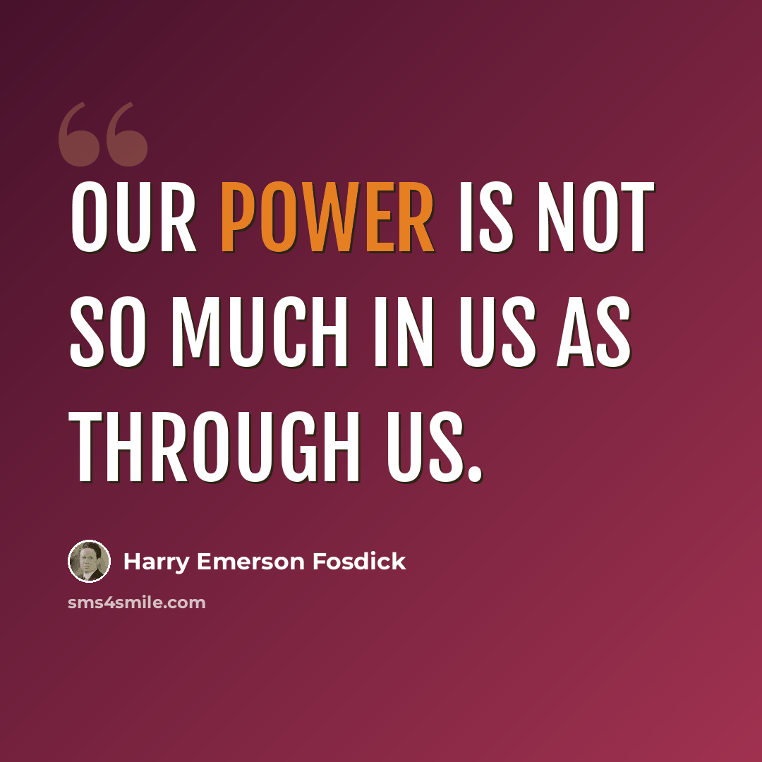 “Our power is not so much in us as through us.” quote by Harry Emerson Fosdick