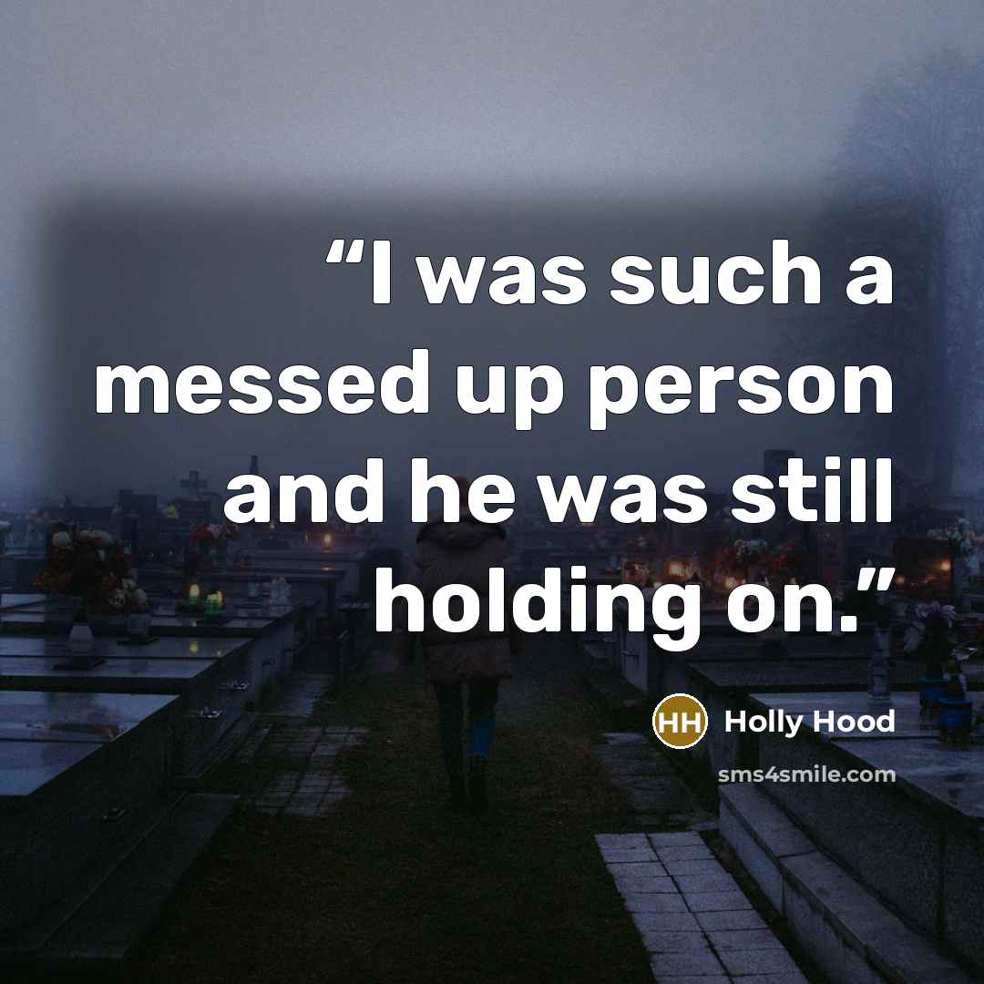 “I was such a messed up person and he was still holding on.” quote by Holly Hood