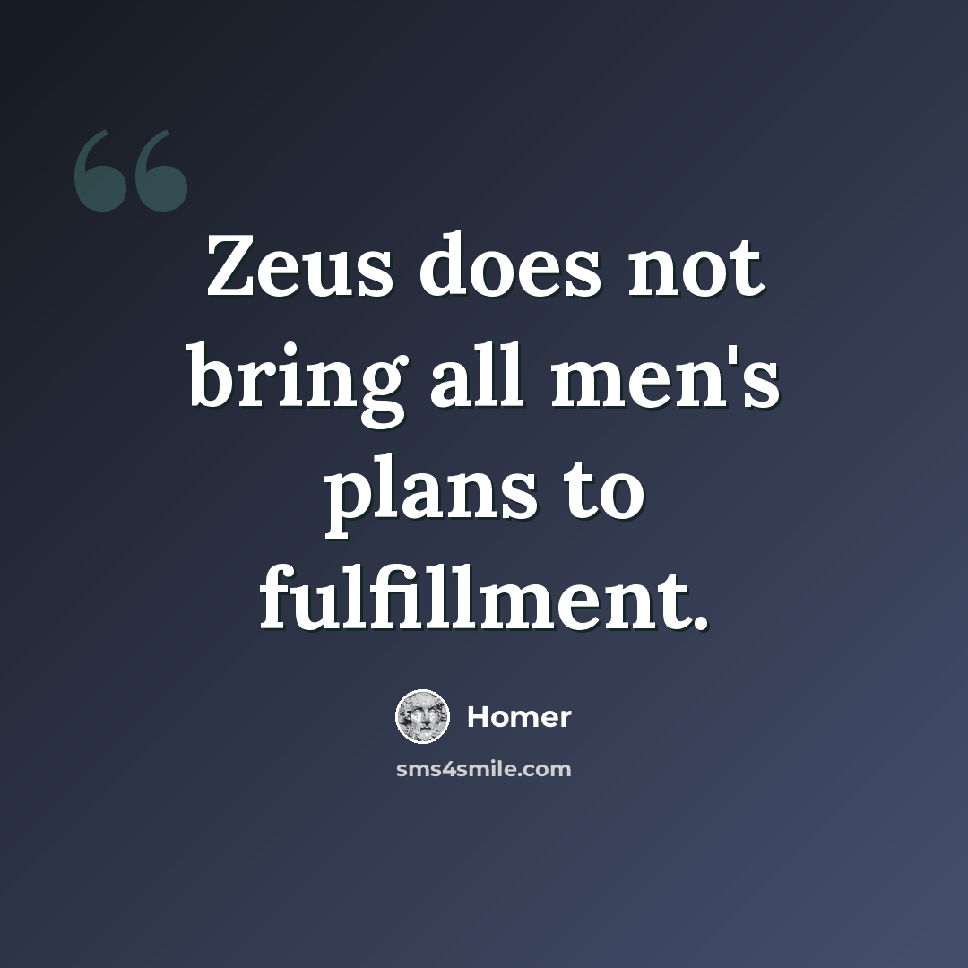 “Zeus does not bring all men's plans to fulfillment.” quote by Homer