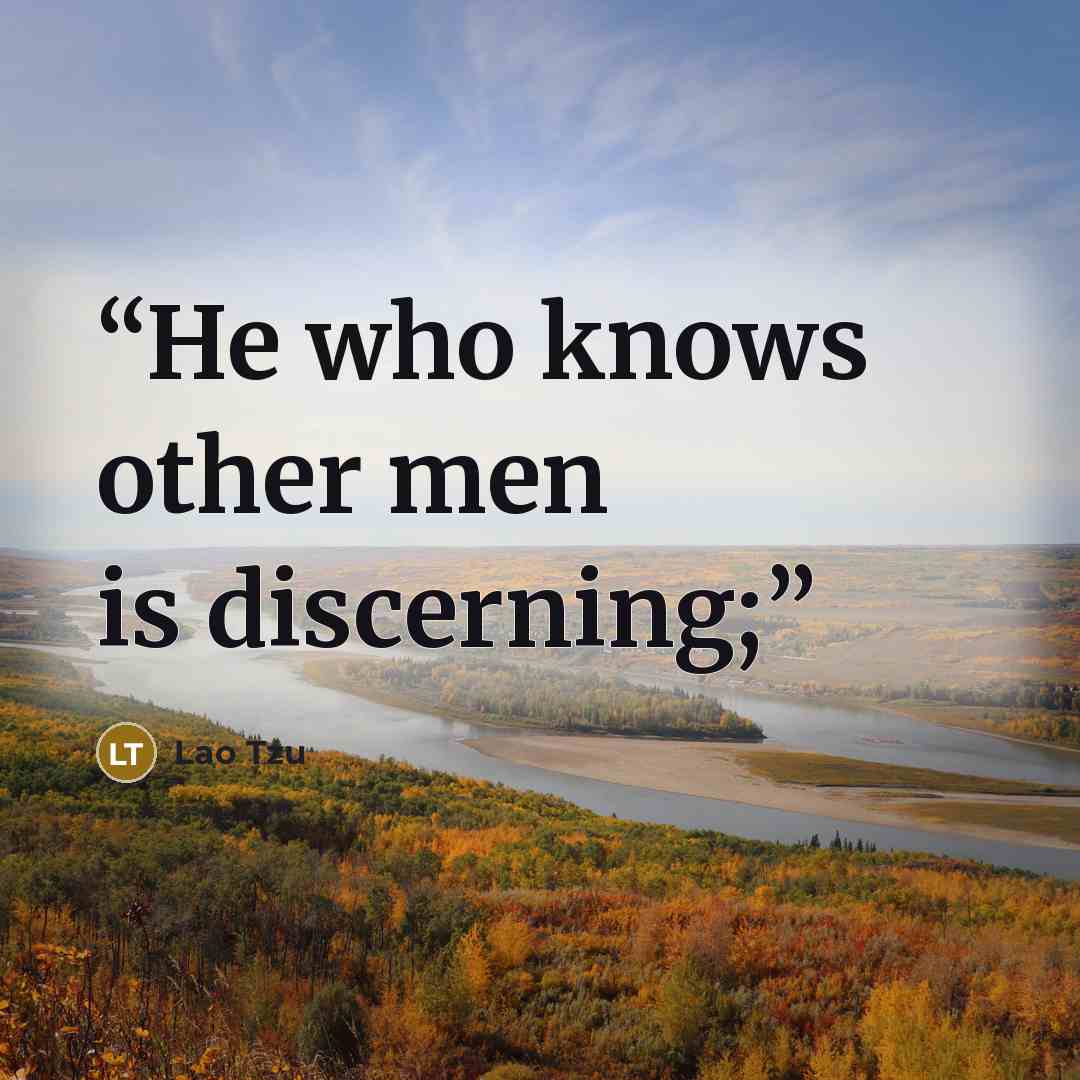 “He who knows other men is discerning;” quote by Lao Tzu