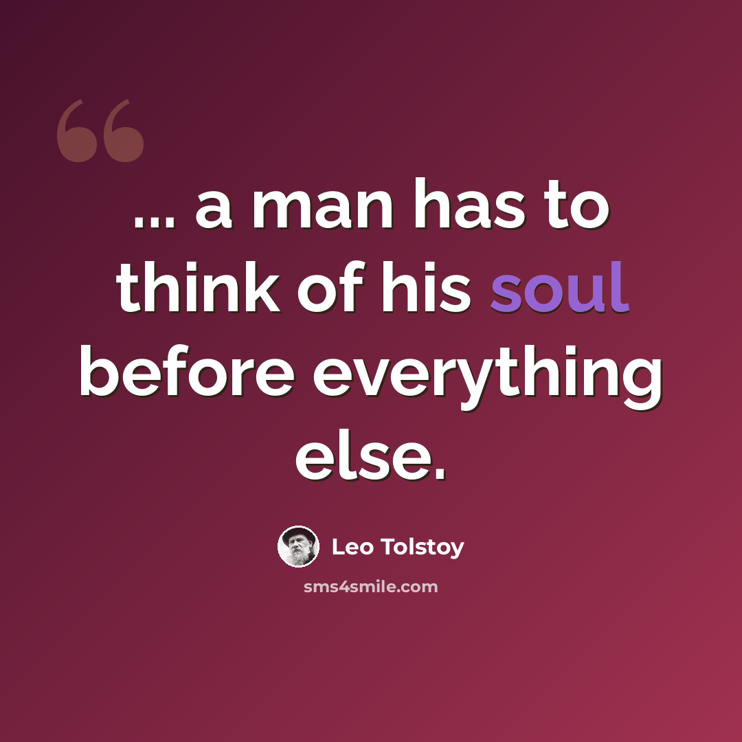 “... a man has to think of his soul before everything else.” quote by Leo Tolstoy