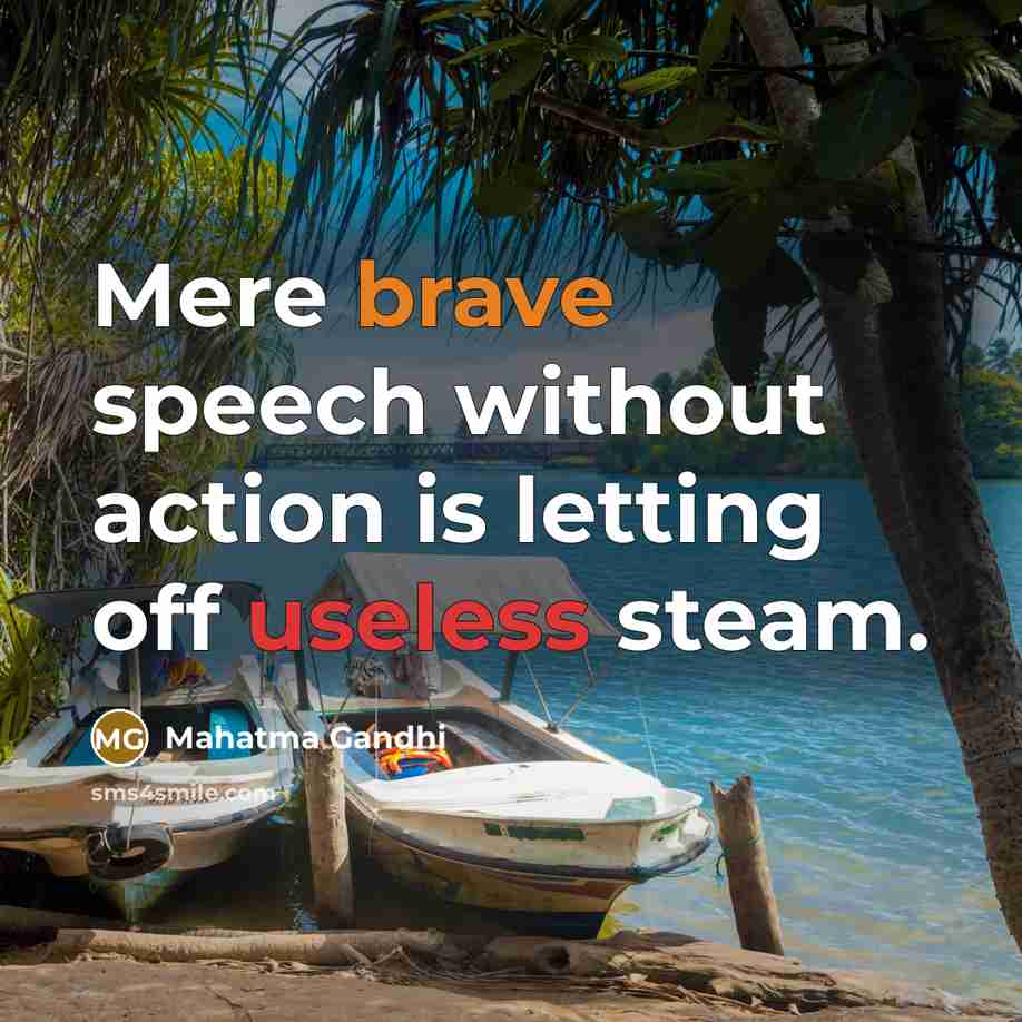 “Mere brave speech without action is letting off useless steam.” quote by Mahatma Gandhi