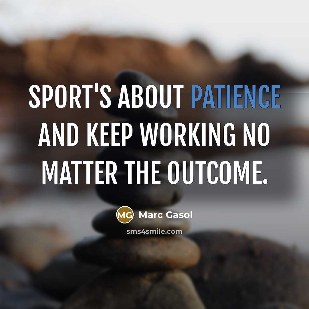 “Sport's about patience and keep working no matter the outcome.” quote by Marc Gasol