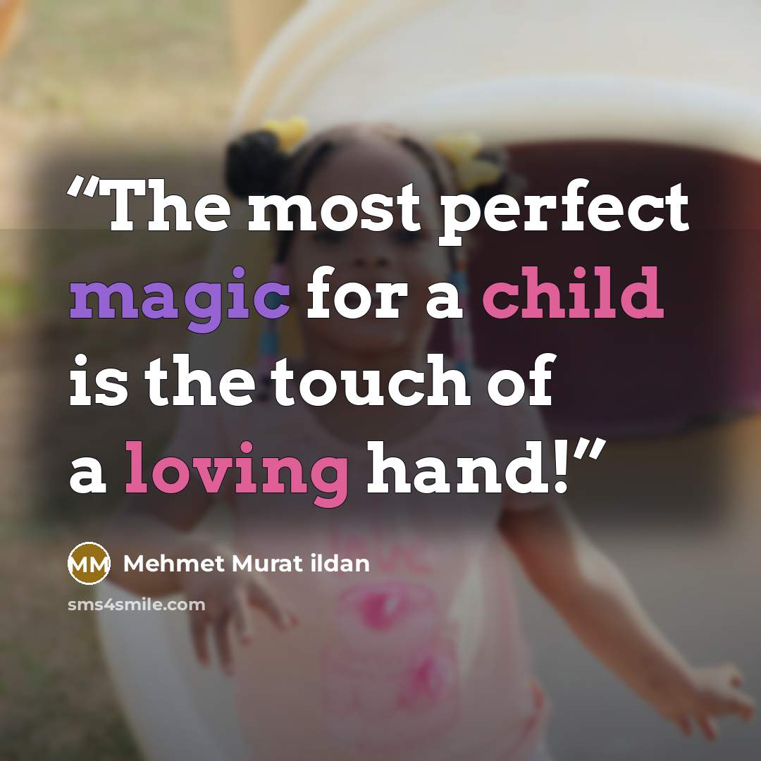 “The most perfect magic for a child is the touch of a loving hand!” quote by Mehmet Murat ildan