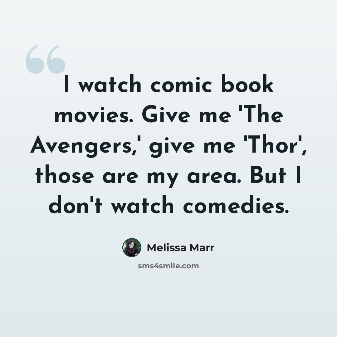 “I watch comic book movies. Give me 'The Avengers,' give me 'Thor', those are my area. But I don't watch comedies.” quote by Melissa Marr