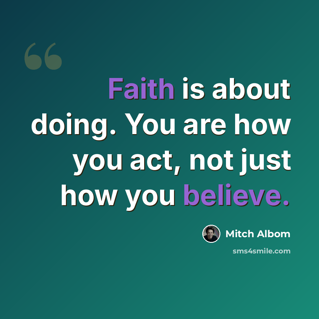 “Faith is about doing. You are how you act, not just how you believe.” quote by Mitch Albom