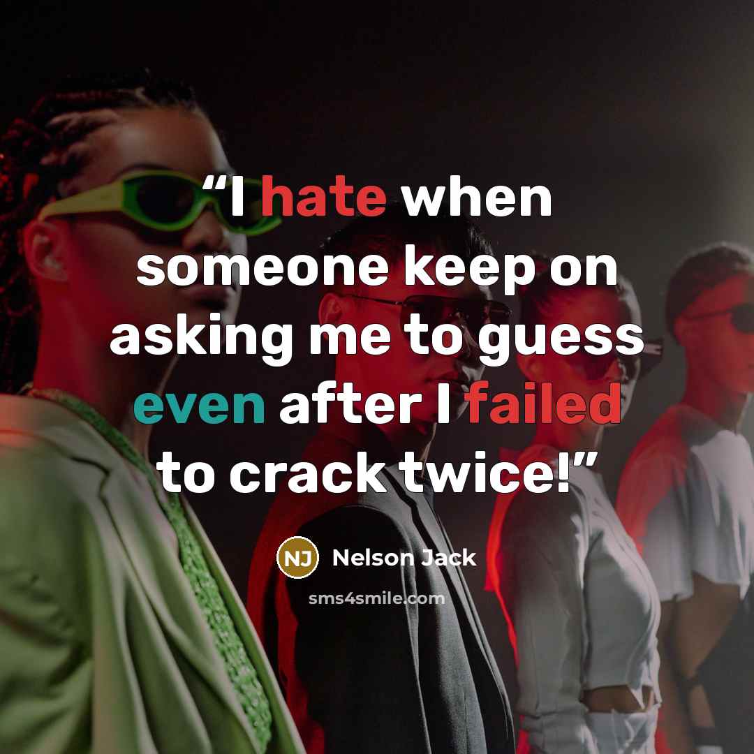 “I hate when someone keep on asking me to guess even after I failed to crack twice!” quote by Nelson Jack