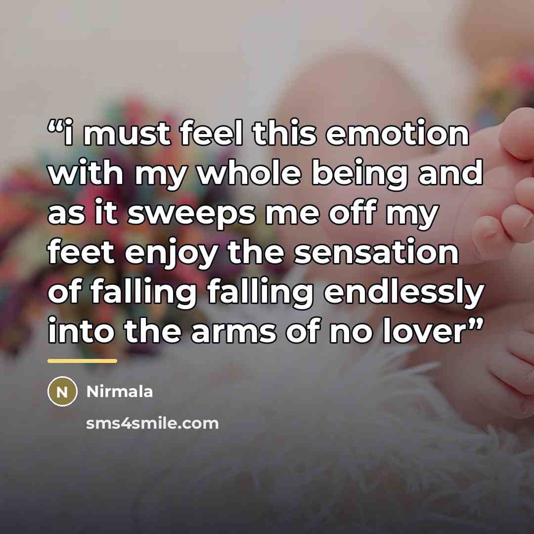 “i must feel this emotion with my whole being and as it sweeps me off my feet enjoy the sensation of falling falling endlessly into the arms of no lover” quote by Nirmala