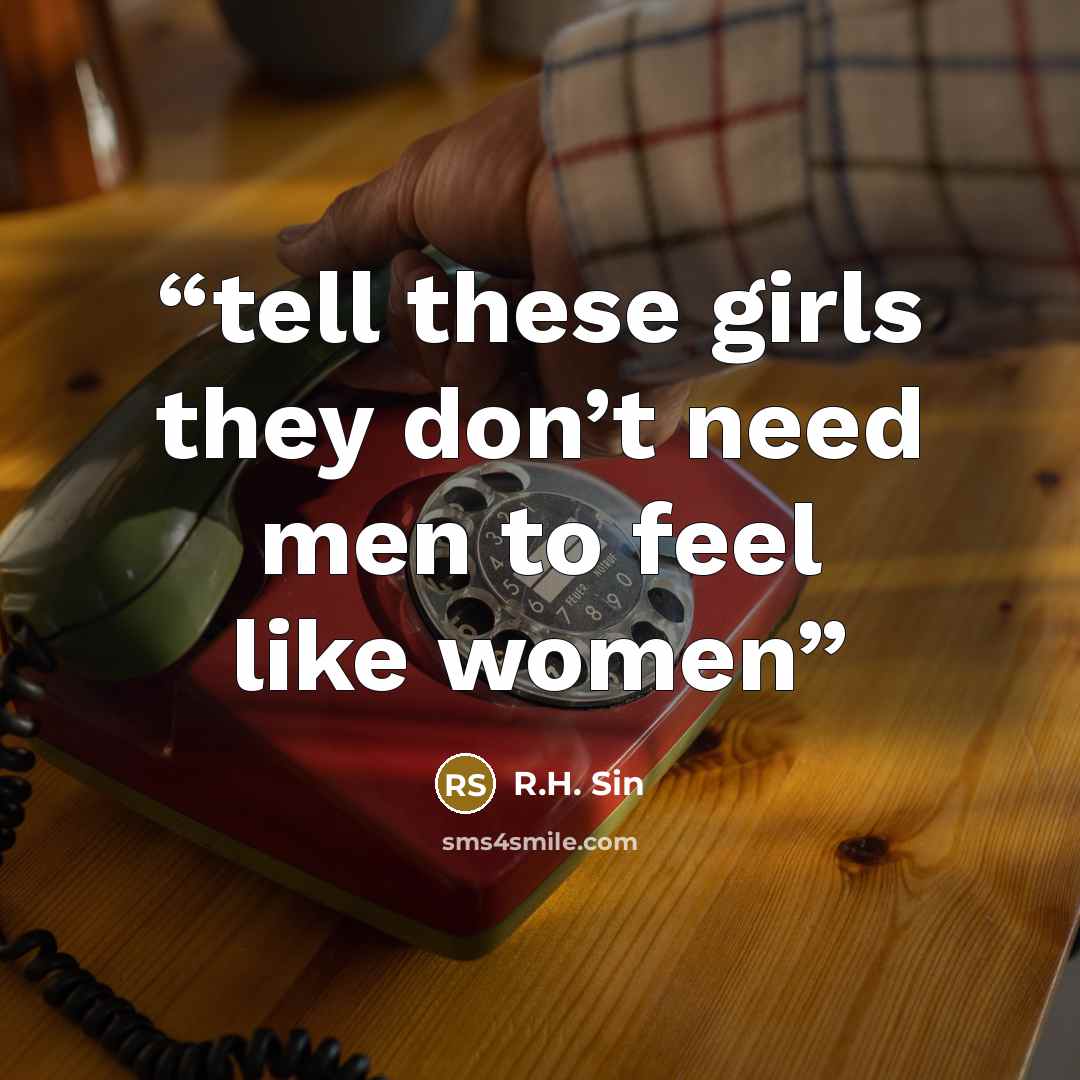 “tell these girls they don’t need men to feel like women” quote by R.H. Sin