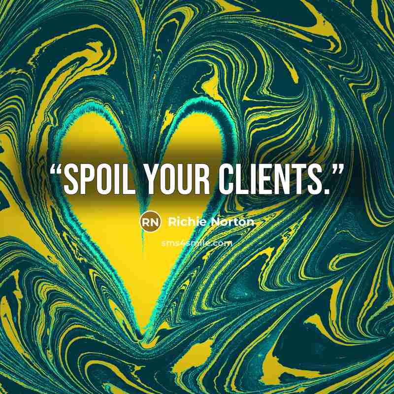 “Spoil your clients.” quote by Richie Norton