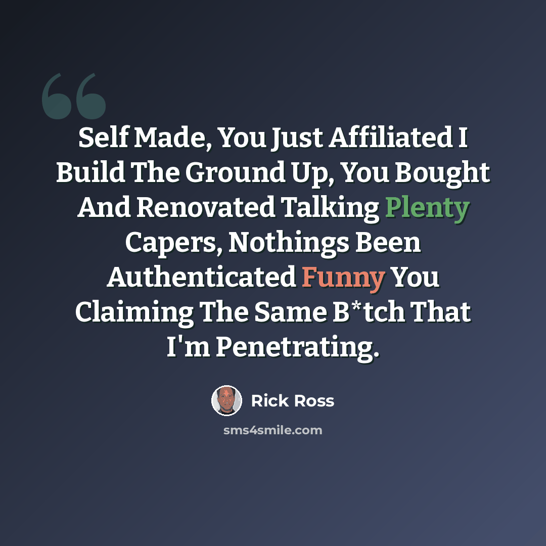“Self Made, You Just Affiliated I Build The Ground Up, You Bought And Renovated Talking Plenty Capers, Nothings Been Authenticated Funny You Claiming The Same B*tch That I'm Penetrating.” quote by Rick Ross