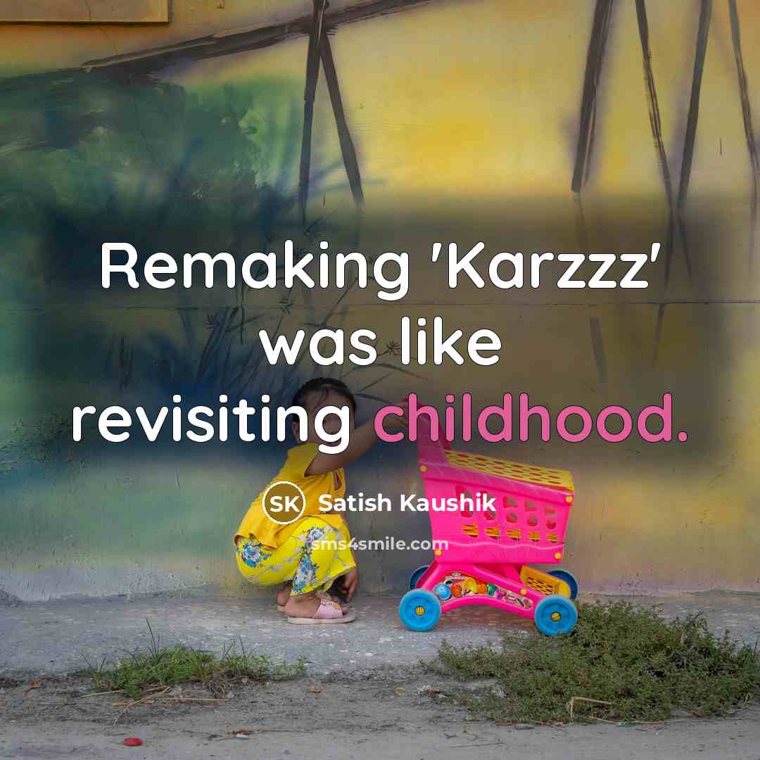 “Remaking 'Karzzz' was like revisiting childhood.” quote by Satish Kaushik