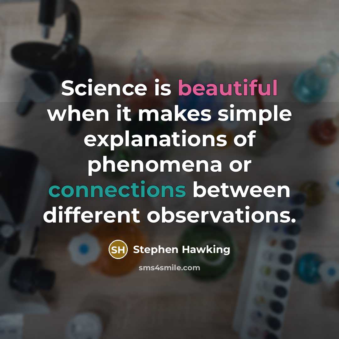 “Science is beautiful when it makes simple explanations of phenomena or connections between different observations.” quote by Stephen Hawking