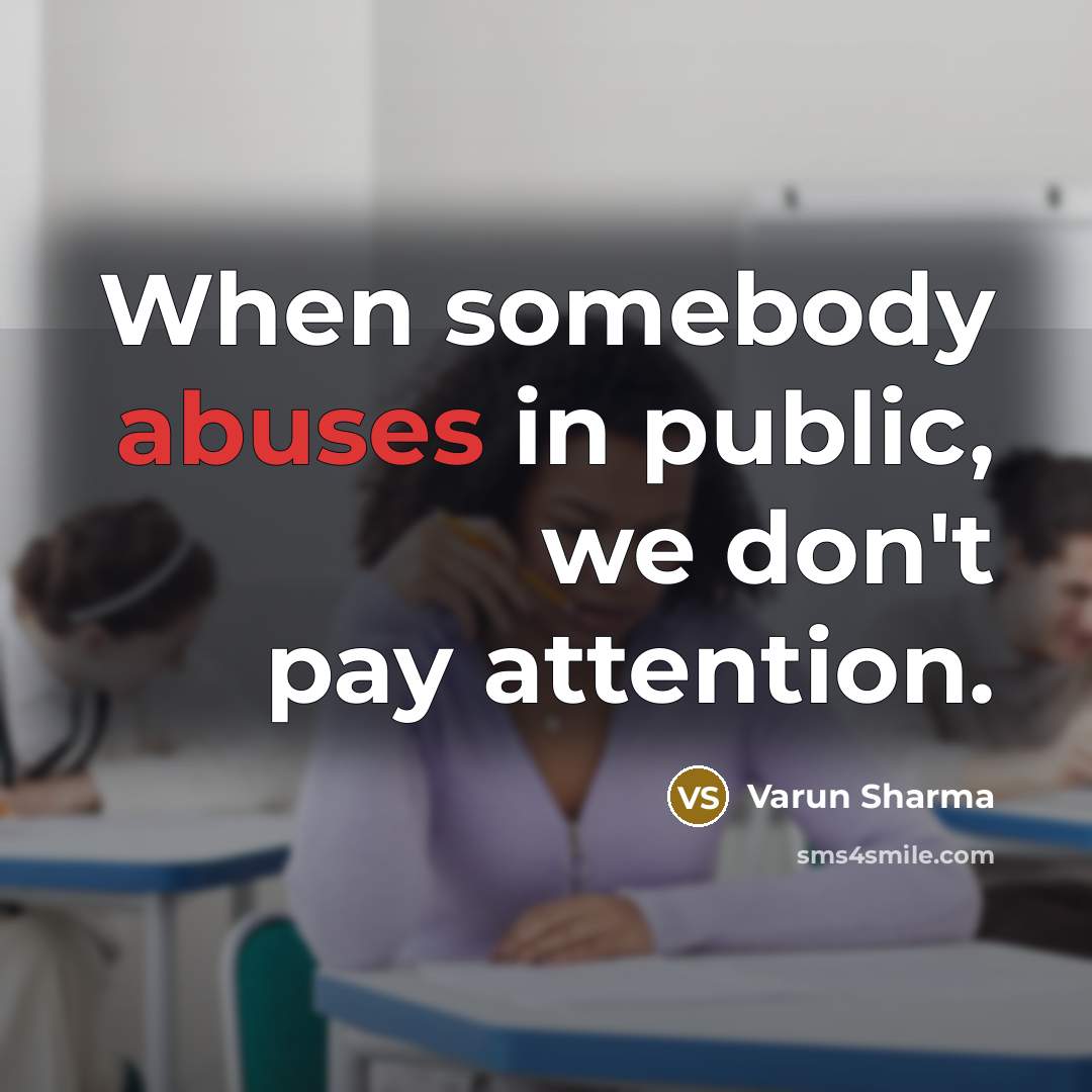 “When somebody abuses in public, we don't pay attention.” quote by Varun Sharma