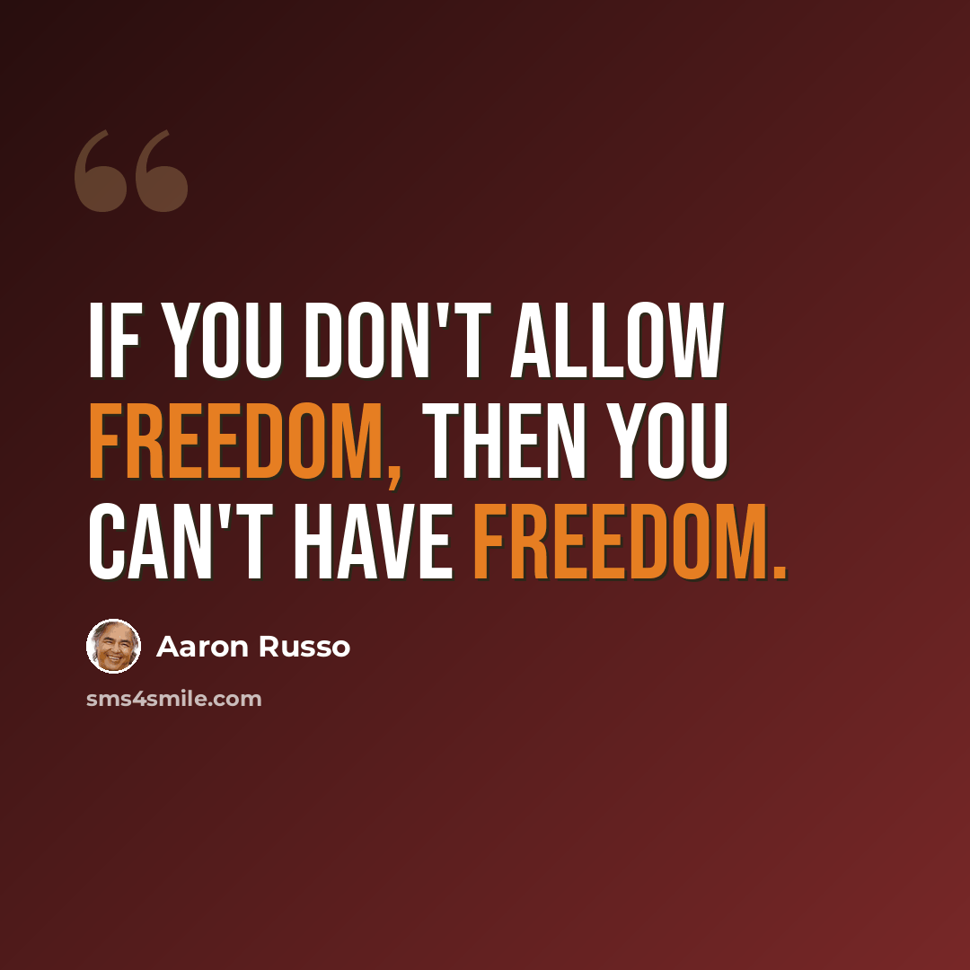 “If you don't allow freedom, then you can't have freedom.” quote by Aaron Russo