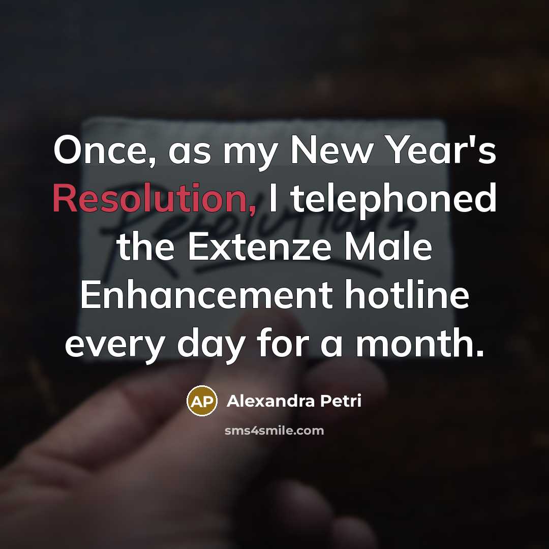 “Once, as my New Year's Resolution, I telephoned the Extenze Male Enhancement hotline every day for a month.” quote by Alexandra Petri