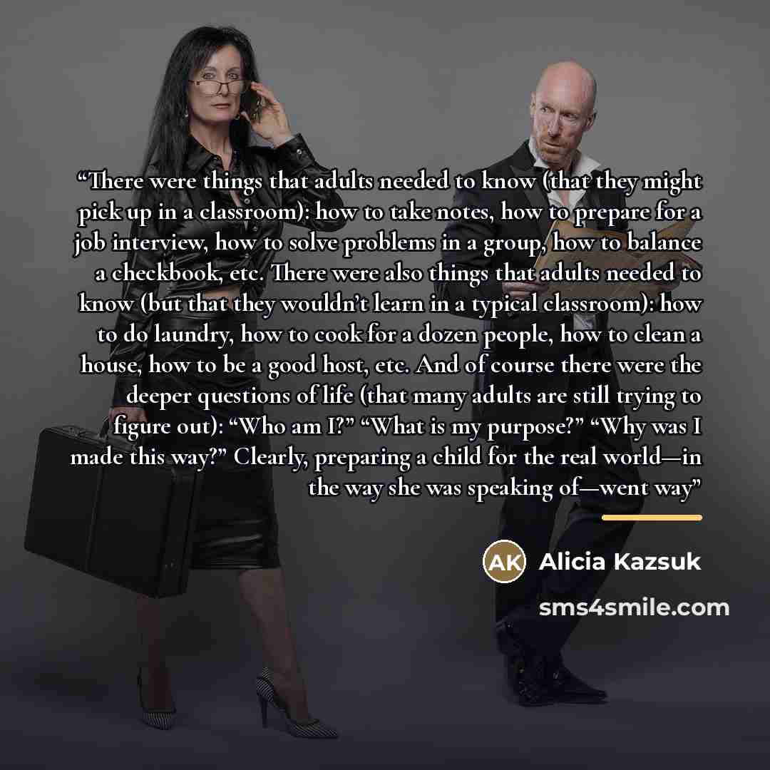“There were things that adults needed to know (that they might pick up in a classroom): how to take notes, how to prepare for a job interview, how to solve problems in a group, how to balance a checkbook, etc. There were also things that adults needed to know (but that they wouldn’t learn in a…” quote by Alicia Kazsuk
