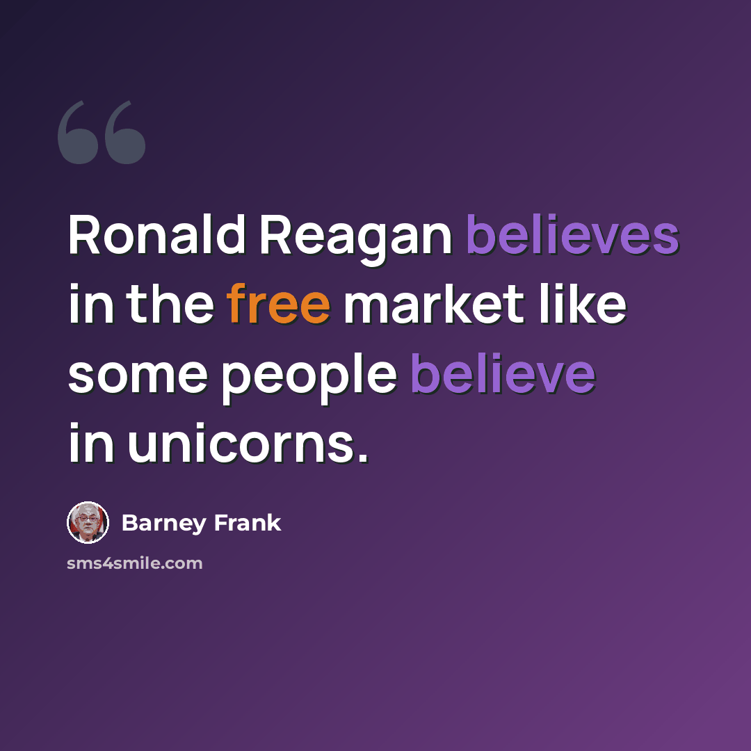 “Ronald Reagan believes in the free market like some people believe in unicorns.” quote by Barney Frank